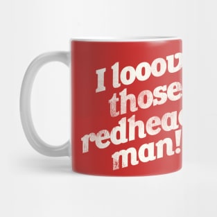 I Love Those Redheads, Man! Mug